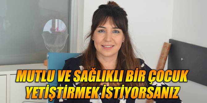 MUTLU VE SAĞLIKLI BİR ÇOCUK YETİŞTİRMEK İSTİYORSANIZ